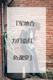 军地合力打造红色课堂